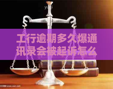工行逾期多久爆通讯录会被起诉怎么解决