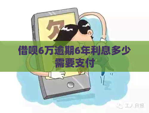 信用卡6万逾期6年利息多少需要支付