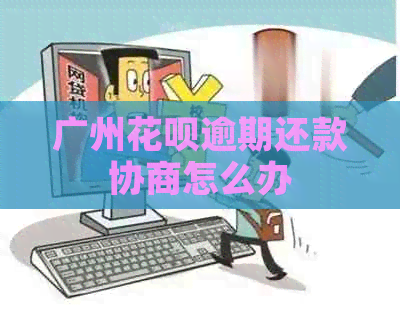广州白条逾期还款协商怎么办