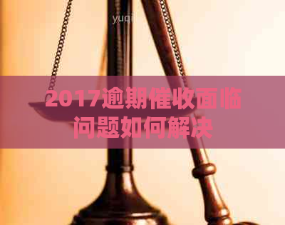 2017逾期面临问题如何解决