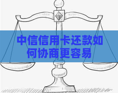 中信信用卡还款如何协商更容易