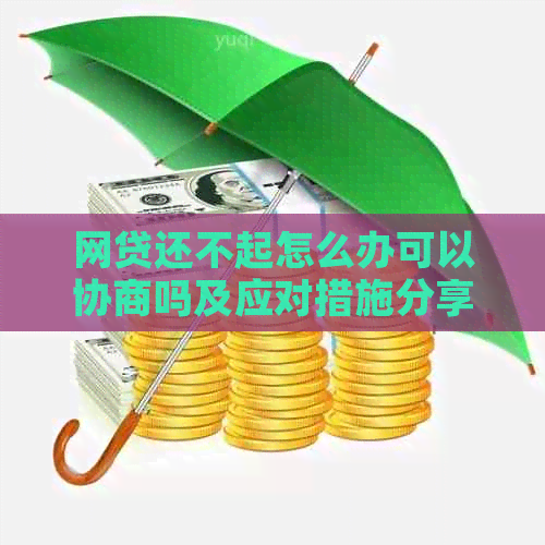 网贷还不起怎么办可以协商吗及应对措施分享 网贷还不起怎么办可以协商吗及应对措施分享