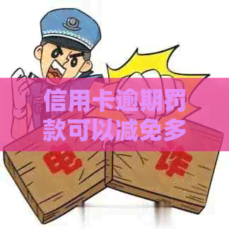 信用卡逾期罚款可以减免多少