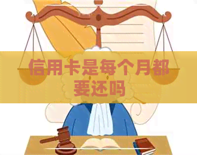 信用卡是每个月都要还吗