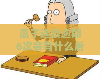 瓜子连续逾期6次会有什么后果