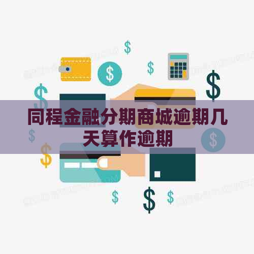 同程金融分期商城逾期几天算作逾期