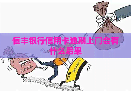 恒丰银行信用卡逾期上门会有什么后果