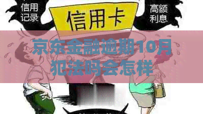 京东金融逾期10月犯法吗会怎样
