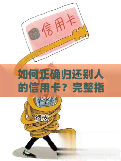 如何正确归还别人的信用卡？完整指南解决您的疑虑