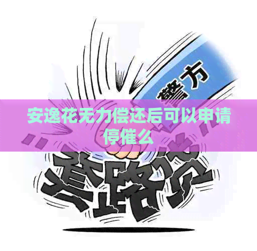 安逸花无力偿还后可以申请停催么