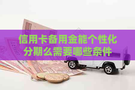 信用卡备用金能个性化分期么需要哪些条件