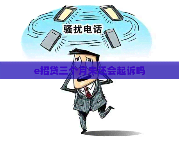 e招贷三个月未还会起诉吗