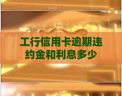 工行信用卡逾期违约金和利息多少