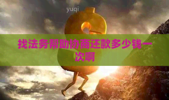 找法务帮助协商还款多少钱一次啊