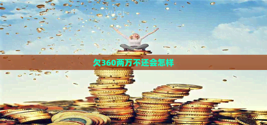 欠360两万不还会怎样