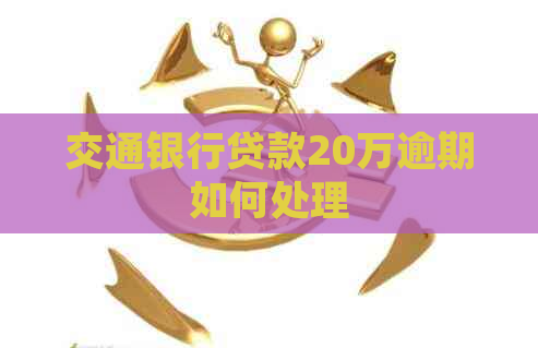交通银行贷款20万逾期如何处理