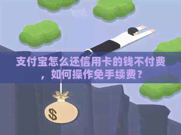 支付宝怎么还信用卡的钱不付费，如何操作免手续费？