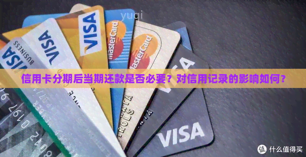 信用卡分期后当期还款是否必要？对信用记录的影响如何？