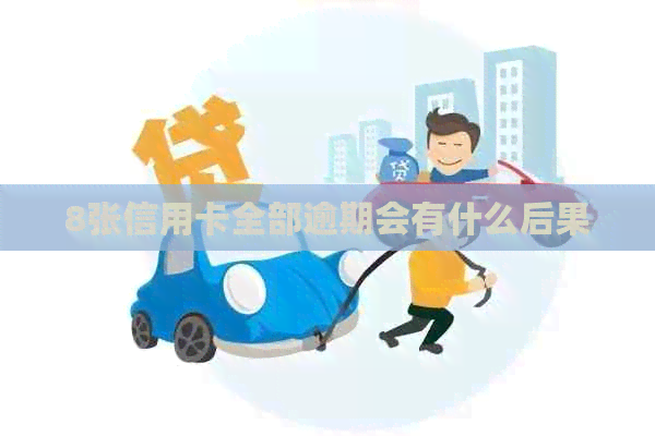 8张信用卡全部逾期会有什么后果