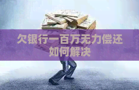 欠银行一百万无力偿还如何解决