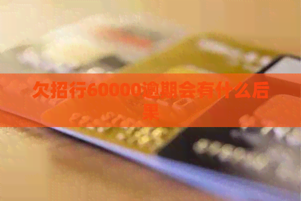欠招行60000逾期会有什么后果
