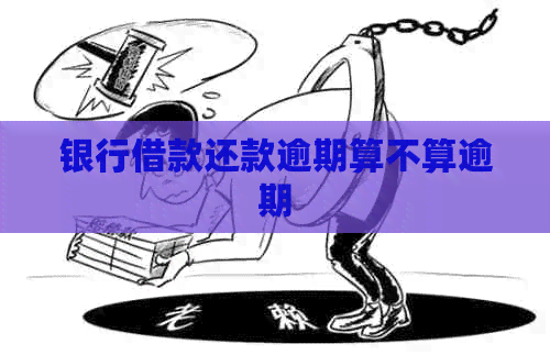 银行借款还款逾期算不算逾期