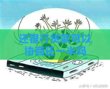 还银行贷款可以协商还一半吗