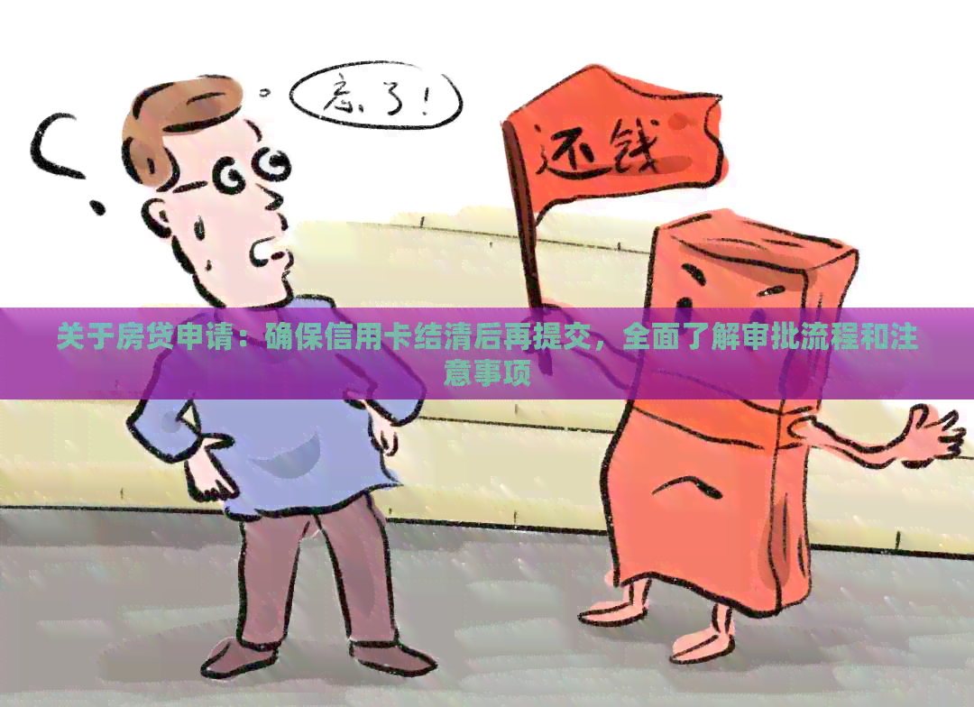 关于房贷申请：确保信用卡结清后再提交，全面了解审批流程和注意事项