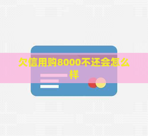 欠信用购8000不还会怎么样