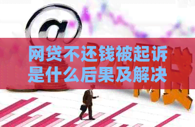 网贷不还钱被起诉是什么后果及解决方法