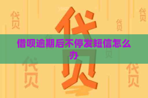 信用卡逾期后不停发短信怎么办