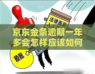 京东金条逾期一年多会怎样应该如何应对