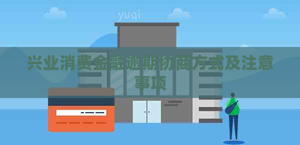 兴业消费金融逾期协商方式及注意事项