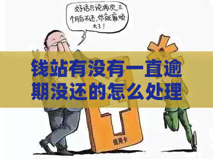 钱站有没有一直逾期没还的怎么处理