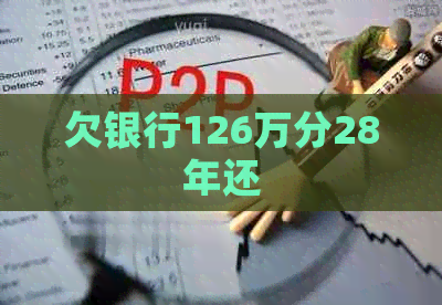 欠银行126万分28年还