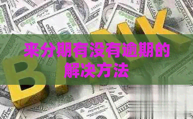 来分期有没有逾期的解决方法