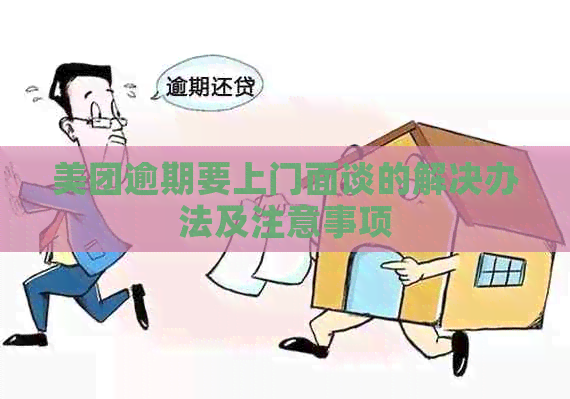 美团逾期要上门面谈的解决办法及注意事项