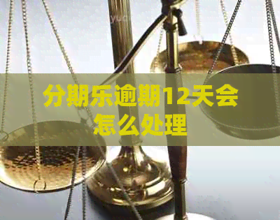 逾期12天会怎么处理