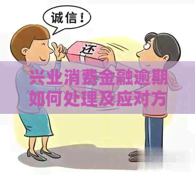 兴业消费金融逾期如何处理及应对方法