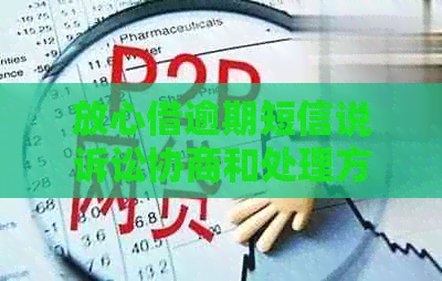 放心借逾期短信说诉讼协商和处理方法