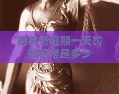购易贷逾期一天罚款标准是多少