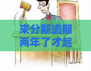 来分期逾期两年了才起诉