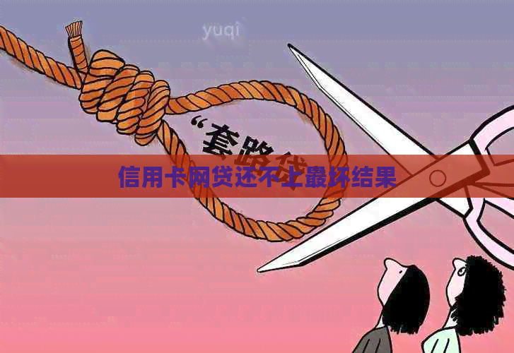 信用卡网贷还不上最坏结果
