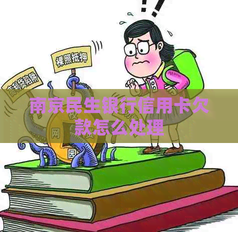 南京民生银行信用卡欠款怎么处理