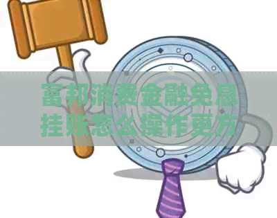 富邦消费金融免息挂账怎么操作更方便