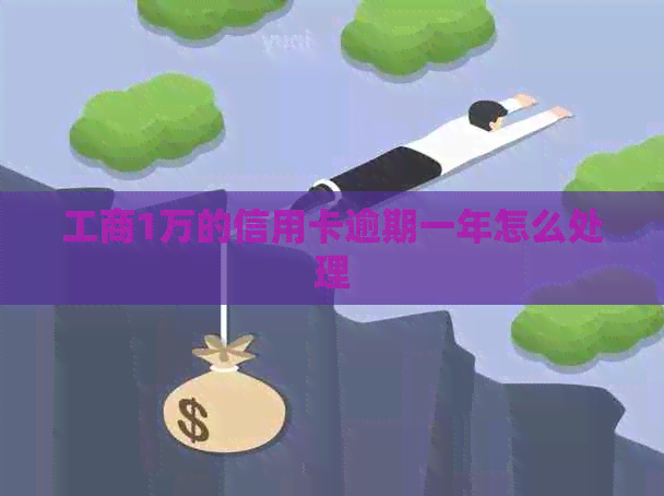 工商1万的信用卡逾期一年怎么处理