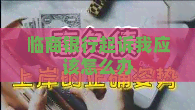 临商银行起诉我应该怎么办