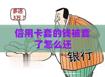 信用卡套的钱被套了怎么还