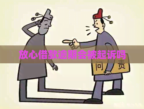 放心借款逾期会被起诉吗