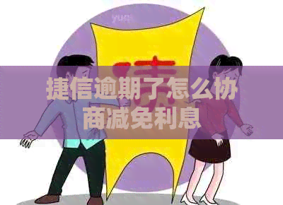 捷信逾期了怎么协商减免利息